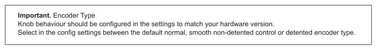Front / Edge diagram: Important. Encoder Type Knob behaviour should be configured in the settings to match your hardware version. Select in the config settings between the default normal, smooth non-detented control or detented encoder type.
