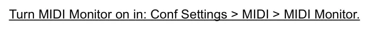 5.6 MIDI Input Monitor diagram: Turn MIDI Monitor on in: Conf Settings > MIDI > MIDI Monitor.