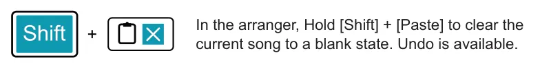 Creating or Selecting a Song diagram: In the arranger, Hold [Shift] + [Paste] to clear the current song to a blank state. Undo is available. +