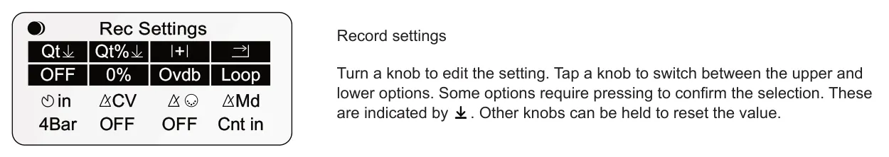 Recording Settings diagram: Rec Settings Qt + Record settings Loop Qt% Turn a knob to edit the setting. Tap a knob to switch between the upper and lower options. Some options require pressing to confirm the selection. These are indicated by ....